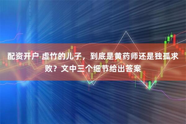 配资开户 虚竹的儿子，到底是黄药师还是独孤求败？文中三个细节给出答案